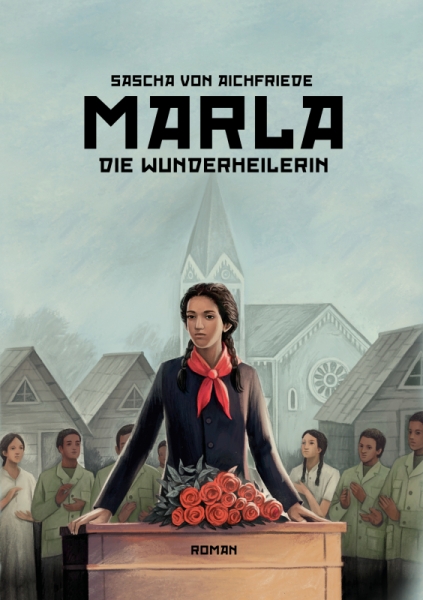 Sascha von Aichfriede: Marla, die Wunderheilerin (Roman)